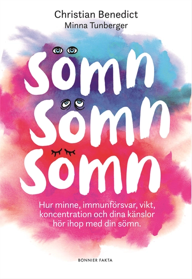 Sömn, sömn, sömn : hur minne, immunförsvar, vikt, koncentration och dina känslor hör ihop med din sömn; Christian Benedict, Minna Tunberger; 2018