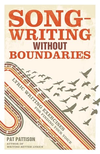 Song-writing without boundaries : lyric writing exercises for finding your voice; Pat Pattison; 2011