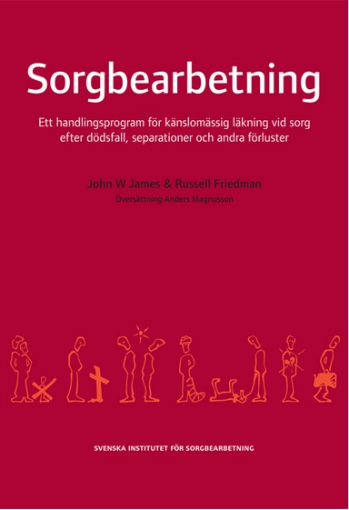 Sorgbearbetning : ett handlingsprogram för känslomässig läkning vid sorg efter dödsfall, separationer och andra förluster; Russell Friedman, John W. James; 2003