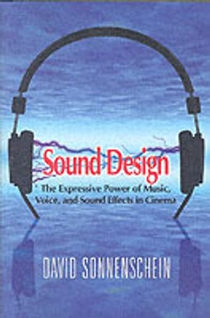 Sound design : the expressive power of music, voice and sound effects in cinema; David Sonnenschein; 2001