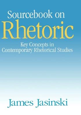 Sourcebook on rhetoric : key concepts in contemporary rhetorical studies; James Jasinski; 2001