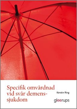 Specifik omvårdnad vid svår demenssjukdom : En strukturerad arbetsmetod; Kerstin Ring; 2013