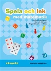 Spela och lek med matematik : handbok för pedagoger : idéer och aktiviteter för grundskola F-3 och fritids; Eva-Stina Källgården; 2012