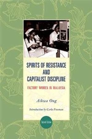 Spirits of resistance and capitalist discipline : factory women in Malaysia; Aihwa Ong; 2010