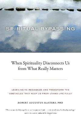 Spiritual bypassing : when spirituality disconnects us from what really matters; Robert Augustus. Masters; 2010