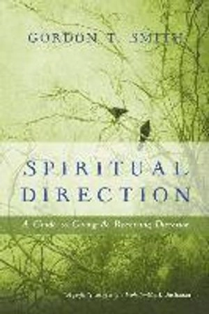 Spiritual Direction  A Guide to Giving and Receiving Direction; Gordon T Smith; 2014