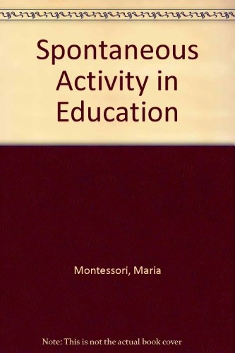 Spontaneous activity in education : [the advanced Montessori method]; Maria Montessori; 1965