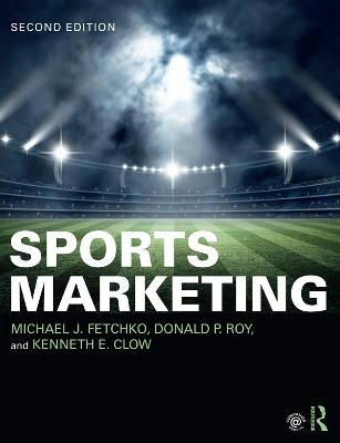 Sports Marketing; Michael Fetchko, Donald P Roy, Kenneth E Clow; 2019