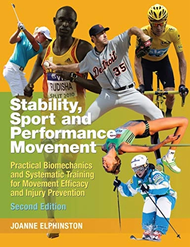 Stability, sport and performance movement : practical biomechanics and systematic training for movement efficacy and injury prevention; Joanne. Elphinston; 2013