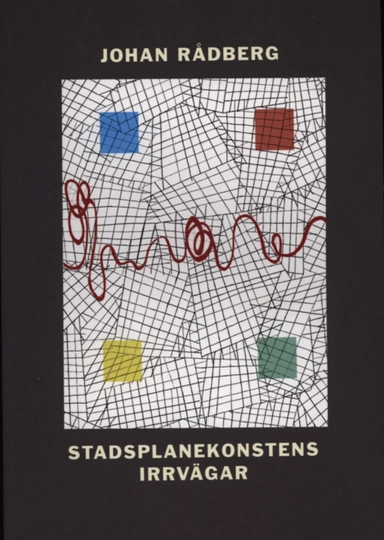 Stadsplanekonstens irrvägar; Johan Rådberg; 2014