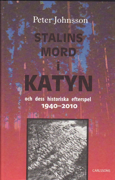 Stalins mord i Katyn och dess historiska efterspel 1940-2010; Peter Johnsson; 2010