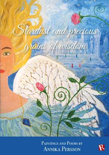 Stardust and precious grains of wisdom : paintings and poems; Annika Persson; 2017