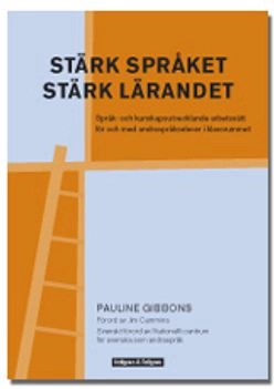 Stärk språket, stärk lärandet : språk- och kunskapsutvecklande arbetssätt för och med andraspråkselever i klassrummet; Pauline Gibbons; 2009