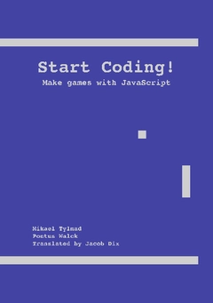 Start Coding! : Make games with JavaScript!; Mikael Tylmad, Pontus Walck; 2013