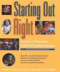 Starting out right : a guide to promoting children's reading success; M. Susan Burns, Peg Griffin, Catherine E Snow, Committee on the Prevention of Reading Difficulties in Young Children, National Research Council (U.S.); 1999