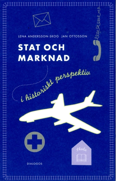 Stat och marknad i historiskt perspektiv : Från 1850 till i dag; Lena Andersson-Skogh, Jan Ottosson; 2018