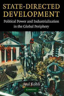 State-directed development : political power and industrialization in the global periphery; Atul Kohli; 2004