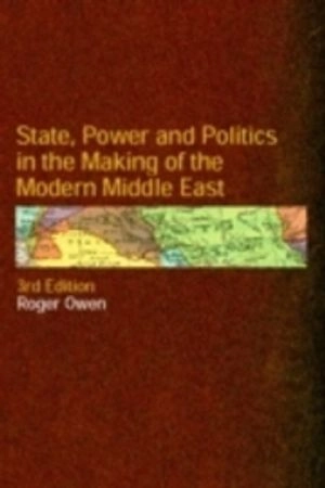 State, power and politics in the making of the modern Middle East; Roger Owen; 2004