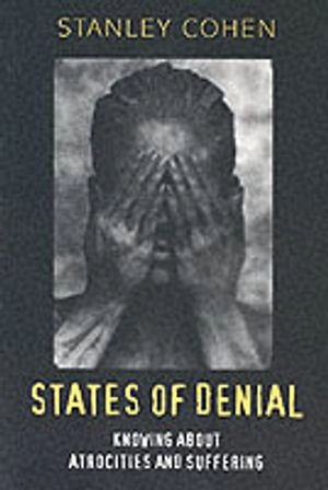 States of denial - knowing about atrocities and suffering; Stanley Cohen; 2001