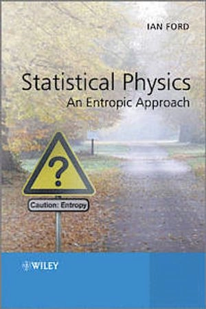 Statistical Physics: An Entropic Approach; Ian Ford; 2013