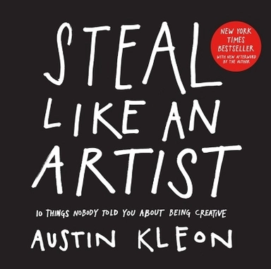 Steal Like an Artist; Austin Kleon; 2012