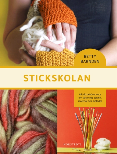 Stickskolan : allt du behöver veta om stickning: teknik, material och metoder; Betty Barnden; 2010