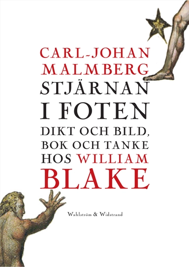 Stjärnan i foten : dikt och bild, bok och tanke hos William Blake; Carl-Johan Malmberg; 2013