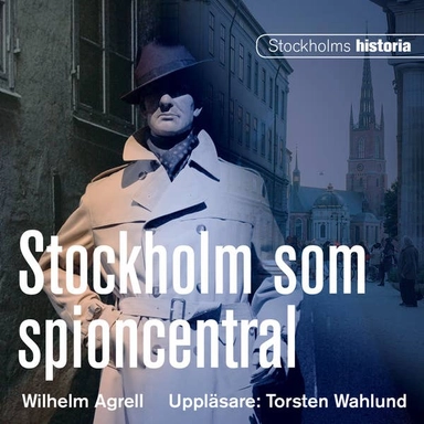 Stockholm som spioncentral; Wilhelm Agrell; 2013