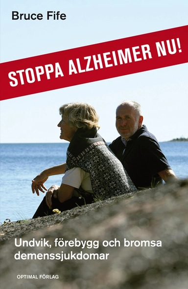 Stoppa Alzheimer nu! : undvik, förebygg och bromsa demenssjukdomar; Bruce Fife; 2011