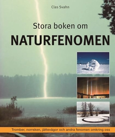 Stora boken om naturfenomen  : tromber, klotblixtar, jättevågor och andra fenomen omkring oss; Clas Svahn; 2008