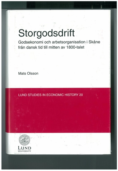 Storgodsdrift : godsekonomi och arbetsorganisation i Skåne från dansk tid till mitten av 1800-talet; Mats Olsson; 2002