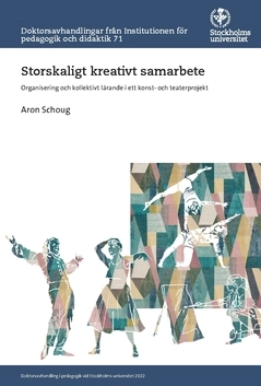 Storskaligt kreativt samarbete : organisering och kollektivt lärande i ett konst- och teaterprojekt; Aron Schoug; 2022