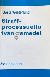 Straffprocessuella tvångsmedel : en studie av rättegångsbalkens 24 till 28 kapitel och annan lagstiftning; Gösta Westerlund; 2007