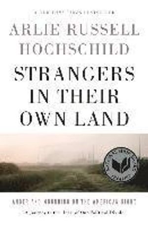 Strangers in their own land : anger and mourning on the American right; Arlie Russell Hochschild; 2016