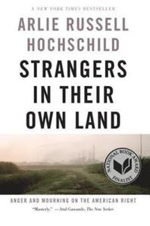 Strangers in their own land : anger and mourning on the American right; Arlie Russell Hochschild; 2018