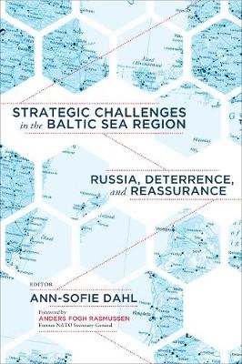 Strategic challenges in the Baltic Sea region : Russia, deterrence, and reassurance; Ann-Sofie Dahl; 2018