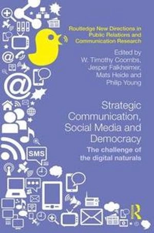 Strategic communication, social media and democracy : the challenge of the digital naturals; W. Timothy Coombs, Jesper Falkheimer, Mats Heide, Philip Young; 2016