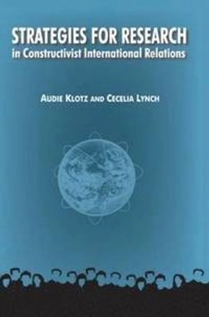 Strategies for Research in Constructivist International Relations; Audie Klotz, Cecelia M Lynch; 2007