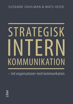 Strategisk intern kommunikation : led organisationer med kommunikation; Susanne Dahlman, Mats Heide; 2019