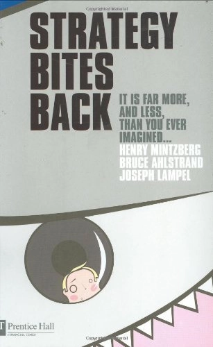 Strategy bites back : it is a lot more, and less, than you ever imagined-; Henry Mintzberg; 2005