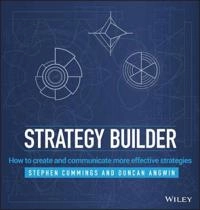 Strategy Builder: How to create and communicate more effective strategies; Stephen Cummings, Duncan Angwin; 2015