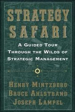 Strategy safari : a guided tour through the wilds of strategic management; Henry Mintzberg; 1998