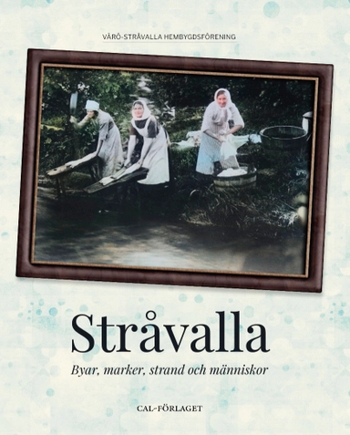 Stråvalla : byar, marker, strand och människor; Eivor Gunnarsson, Kurt Sevehem, Viviann Nordin, Erling Gunnesson, Gunnar Nordin, Martin Johnsson, Owe Olofsson, Jan Enarsson, Mats Olofsson; 2024