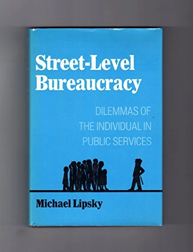 Street-level bureaucracy : dilemmas of the individual in public services; Michael Lipsky; 1980