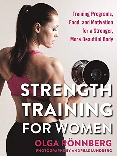 Strength training for women : training programs, food, and motivation for a stronger, more beautiful body; Olga Rönnberg; 2017