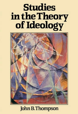 Studies in the theory of ideology; John B. Thompson; 1984