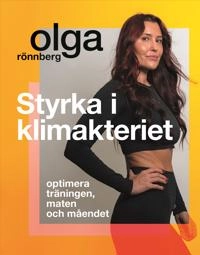 Styrka i klimakteriet : Optimera träningen, maten och måendet; Olga Rönnberg; 2025