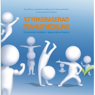 Styrkebaserad teamutveckling : en praktisk handbok i Appreciative Inquiry; Diana Whitney, Amanda Trosten-Bloom, Jay Cherney, Ron Fry; 2019