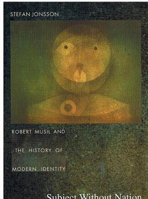 Subject without nation : Robert Musil and the history of modern identity; Stefan Jonsson; 2000