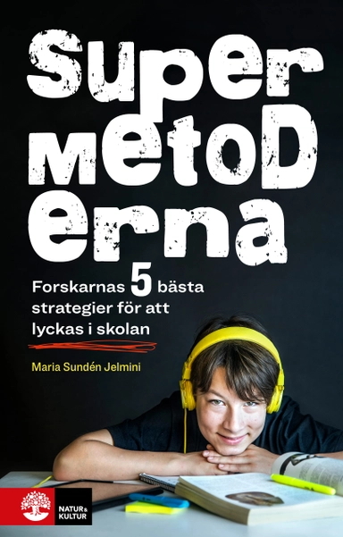 Supermetoderna : forskarnas 5 bästa strategier för att lyckas i skolan; Maria Sundén Jelmini; 2019